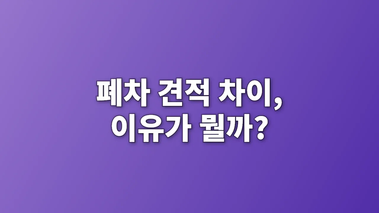 폐차 견적 차이, 이유가 뭘까?